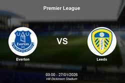 Nhận định Everton vs Leeds - Premier League: Quyết chiến tại Hill Dickinson Stadium