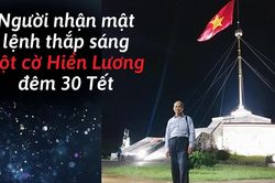Chuyện người nhận mật lệnh thắp sáng cột cờ Hiền Lương đêm 30 Tết