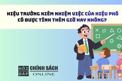 Hiệu trưởng kiêm nhiệm việc của Hiệu phó, có được tính thêm giờ hay không?