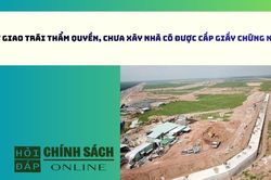 Đất giao trái thẩm quyền, chưa xây nhà có được cấp Giấy chứng nhận?