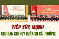Tiếp sức mạnh cho Ban Chỉ huy Quân sự xã, phường