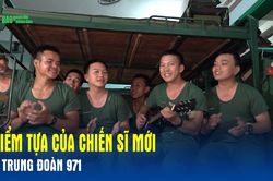 Điểm tựa của chiến sĩ mới ở Trung đoàn 971