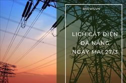 Lịch cắt điện Đà Nẵng ngày mai 27/3 cập nhật mới nhất