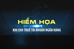 [Video] Hiểm họa khi cho thuê tài khoản ngân hàng