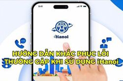 Hướng dẫn khắc phục lỗi thường gặp khi sử dụng iHanoi năm 2026