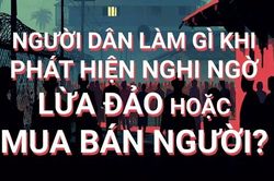 Người dân làm gì khi phát hiện nghi ngờ lừa đảo hoặc mua bán người?