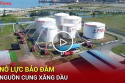 Nỗ lực bảo đảm nguồn cung xăng dầu