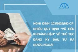 Nghị định 103/2026/NĐ-CP: Quy định 'vô tiền khoáng hậu' về thủ tục đăng ký đầu tư ra nước ngoài