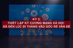 Dọn rác không gian mạng: Cắt nguồn sống của các thế lực chống phá - Kỳ 2: Thiết lập kỷ cương mạng xã hội - Đã đến lúc đi thẳng vào gốc rễ vấn đề