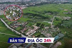 Địa ốc 24H: KĐT giãn 200.000 dân nội đô 'bất động' sau khởi công; lộ phân khúc thanh khoản tốt hơn chung cư ở Hà Nội