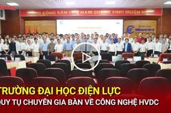 Trường Đại học Điện lực quy tụ chuyên gia bàn về công nghệ HVDC