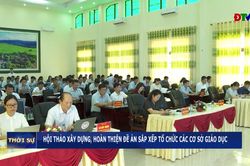 Hội thảo xây dựng, hoàn thiện Đề án sắp xếp tổ chức các cơ sở giáo dục