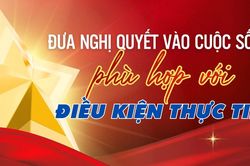 Đưa nghị quyết vào cuộc sống phù hợp với điều kiện thực tiễn