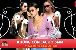 Điện thoại bỏ jack 3.5mm nhưng tai nghe có dây lại bất ngờ 'hot' trở lại