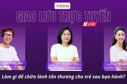 Giao lưu trực tuyến: 'Làm gì để chữa lành vết thương cho trẻ sau bạo hành?'