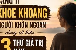 Người càng khôn ngoan không cần khoe khoang, nhưng thường âm thầm sở hữu 3 điều ai cũng ngưỡng mộ