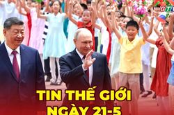 Tin thế giới ngày 21-5: Tổng thống Nga kết thúc chuyến thăm Trung Quốc, ký hàng chục văn kiện hợp tác