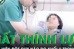 Cô gái 21 tuổi mất thính lực tai trái, bác sĩ phát hiện đột quỵ não do khối u trong tim