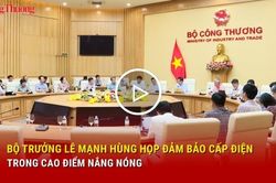 Bộ trưởng Lê Mạnh Hùng họp đảm bảo cấp điện trong cao điểm nắng nóng