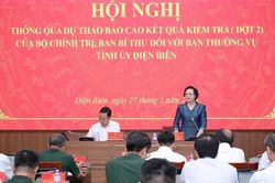 Th&ocirc;ng qua dự thảo b&aacute;o c&aacute;o kết quả kiểm tra (đợt 2) của Bộ Ch&iacute;nh trị, Ban B&iacute; thư đối với Ban Thường vụ Tỉnh ủy Điện Bi&ecirc;n