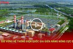 Giữ vững hệ thống điện quốc gia giữa nắng nóng cực độ