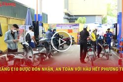 Xăng E10 được đón nhận, an toàn với hầu hết phương tiện