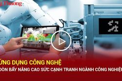 Ứng dụng công nghệ, đòn bẩy nâng cao sức cạnh tranh ngành công nghiệp