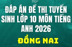 Đáp án đề thi tuyển sinh lớp 10 môn Tiếng Anh Đồng Nai 2026