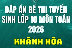 Đáp án, đề thi lớp 10 môn Toán tại Khánh Hòa năm 2026 hôm nay 28/5/2026