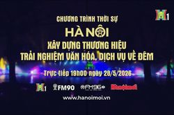 Đón xem chương trình thời sự ngày 28/5 'Hà Nội - Xây dựng thương hiệu trải nghiệm văn hóa, dịch vụ về đêm'