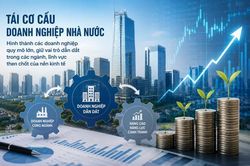 Tái cơ cấu doanh nghiệp nhà nước: Hình thành doanh nghiệp dẫn dắt