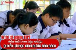 [Video] Kỳ thi tốt nghiệp THPT đầu tiên sau sáp nhập: Quyền lợi học sinh được bảo đảm