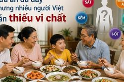 Nghịch lý bữa ăn đủ đầy nhưng nhiều người Việt vẫn thiếu vi chất