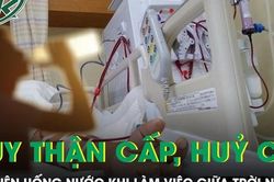 Chàng trai 25 tuổi suy thận cấp, hủy cơ vì quên uống nước khi làm việc giữa trời nắng