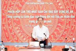 Tòa án nhân dân tối cao tổ chức Phiên họp lần thứ nhất Ban Chỉ đạo xây dựng Đề án tăng cường sự lãnh đạo của Đảng đối với Tòa án nhân dân trong giai đoạn mới