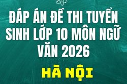 Đáp án, đề thi lớp 10 môn Ngữ Văn tại Hà Nội năm 2026 hôm nay 30/5/2026