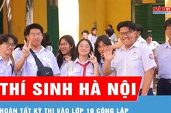Thí sinh Hà Nội hoàn tất kỳ thi vào lớp 10 công lập