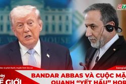Góc Nhìn Thế Giới 31-5: Bandar Abbas và cuộc mặc cả quanh 'yết hầu' Hormuz