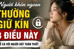 Người khôn ngoan thường giữ kín 3 điều này: Càng nói nhiều càng dễ tự làm khó mình
