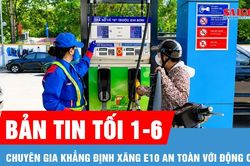 Bản tin tối 1-6: Chuyên gia khẳng định xăng E10 an toàn với động cơ