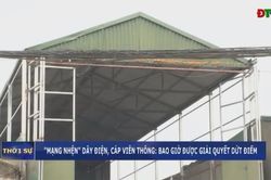 'Mạng nhện' dây điện, cáp viễn thông: Bao giờ được giải quyết dứt điểm