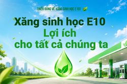 Xăng sinh học E10 - Lợi ích cho tất cả chúng ta
