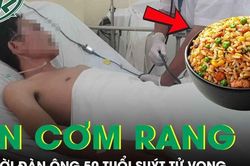 Người đàn ông 50 tuổi suýt tử vong sau ăn cơm rang theo cách này