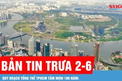 Bản tin trưa 2-6: Quy hoạch tổng thể TPHCM tầm nhìn 100 năm: Tái cấu trúc không gian phát triển