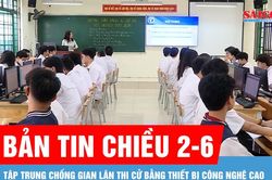 Bản tin chiều 2-6: Tập trung chống gian lận thi cử bằng thiết bị công nghệ cao
