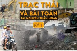 Trạc thải và bài toán tài nguyên tuần hoàn -Kỳ 1: Đại công trường giữa phố thị