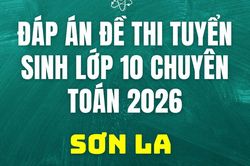 Đáp án, đề thi vào 10 chuyên Toán tại Sơn La hôm nay 2/6/2026
