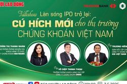 Sáng nay 3-6, talkshow 'Làn sóng IPO trở lại: Cú hích mới cho thị trường chứng khoán?'