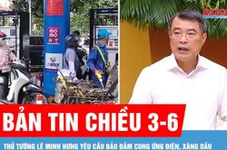 Bản tin chiều 3-6: Thủ tướng L&ecirc; Minh Hưng y&ecirc;u cầu bảo đảm cung ứng điện, xăng dầu