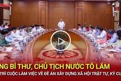 Tổng B&iacute; thư, Chủ tịch nước T&ocirc; L&acirc;m chủ tr&igrave; cuộc l&agrave;m việc về đề &aacute;n x&acirc;y dựng x&atilde; hội trật tự, kỷ cương